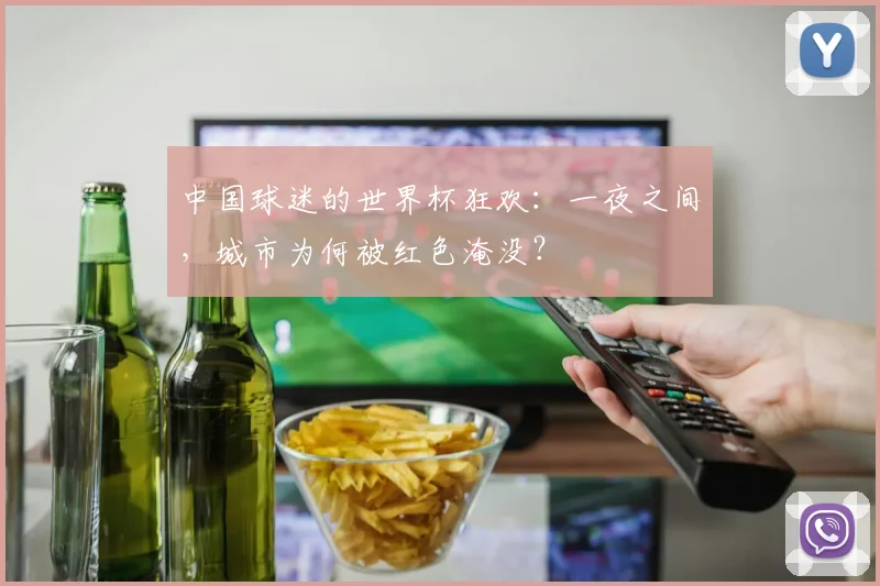 中国球迷的世界杯狂欢：一夜之间，城市为何被红色淹没？