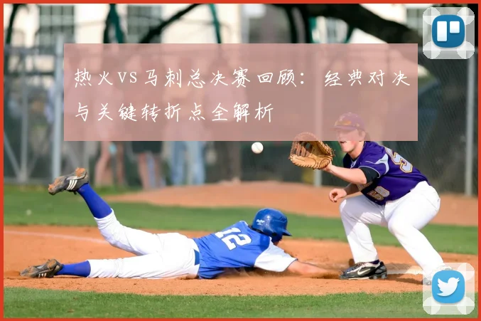 热火vs马刺总决赛回顾：经典对决与关键转折点全解析