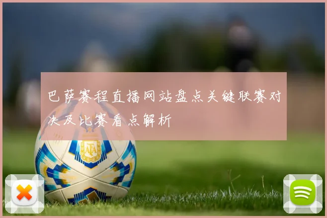 巴萨赛程直播网站盘点关键联赛对决及比赛看点解析