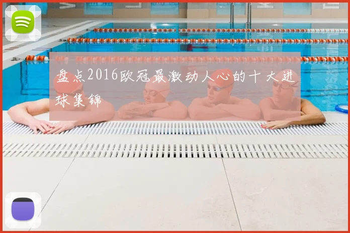 盘点2016欧冠最激动人心的十大进球集锦