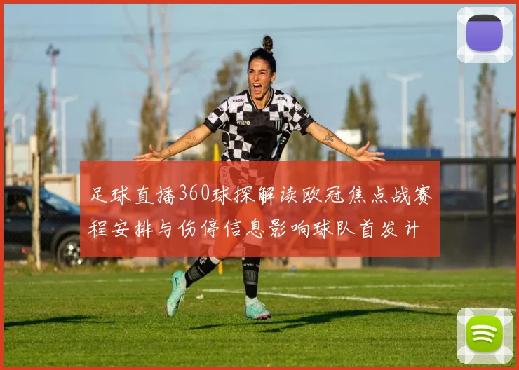 足球直播360球探解读欧冠焦点战赛程安排与伤停信息影响球队首发计划